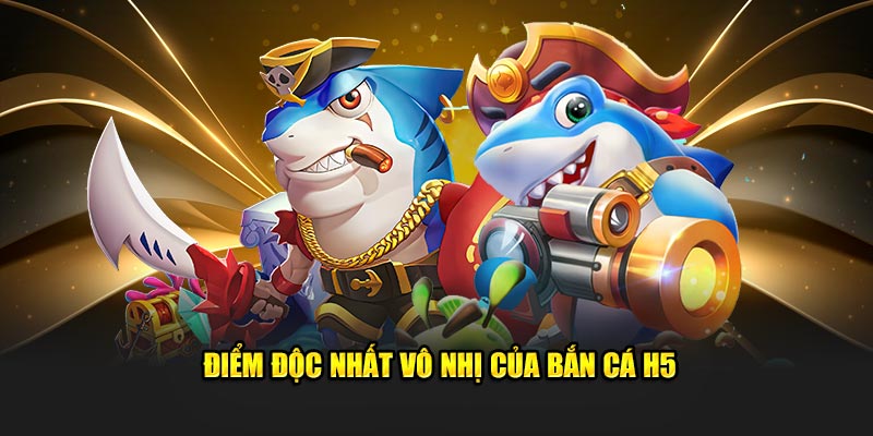 Điểm sáng khiến bắn cá H5 được ưa chuộng